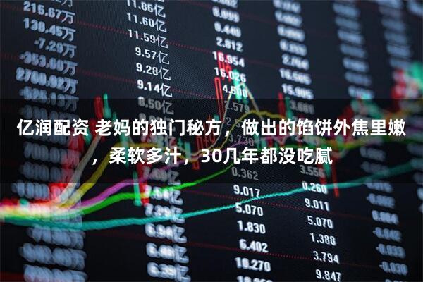 亿润配资 老妈的独门秘方，做出的馅饼外焦里嫩，柔软多汁，30几年都没吃腻